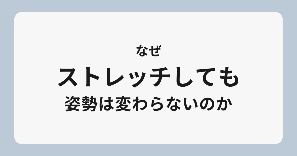 ストレッチしても姿勢が変わらない理由